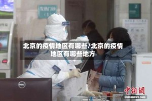 北京的疫情地区有哪些/北京的疫情地区有哪些地方