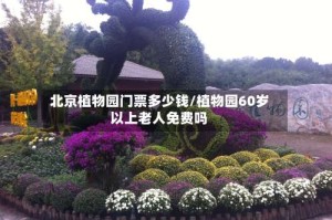 北京植物园门票多少钱/植物园60岁以上老人免费吗
