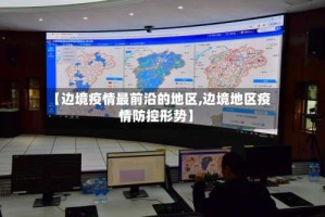 【边境疫情最前沿的地区,边境地区疫情防控形势】
