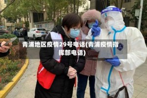 青浦地区疫情29号电话(青浦疫情指挥部电话)