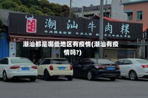 潮汕都是哪些地区有疫情(潮汕有疫情吗?)