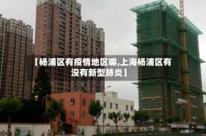 【杨浦区有疫情地区嘛,上海杨浦区有没有新型肺炎】