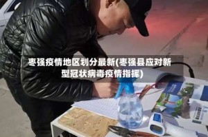 枣强疫情地区划分最新(枣强县应对新型冠状病毒疫情指挥)
