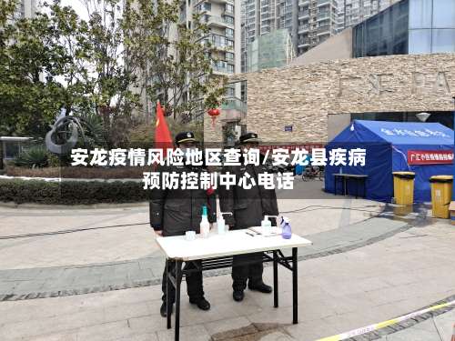 安龙疫情风险地区查询/安龙县疾病预防控制中心电话-第3张图片