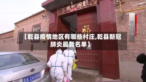 【乾县疫情地区有哪些村庄,乾县新冠肺炎最新名单】-第1张图片