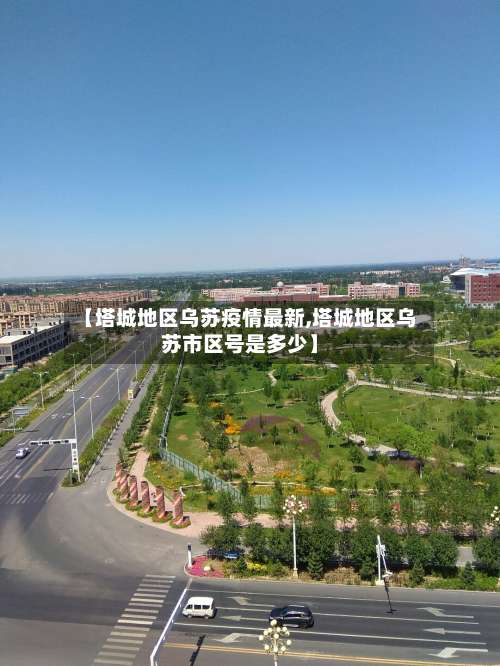 【塔城地区乌苏疫情最新,塔城地区乌苏市区号是多少】-第1张图片