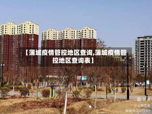 【蒲城疫情管控地区查询,蒲城疫情管控地区查询表】-第2张图片