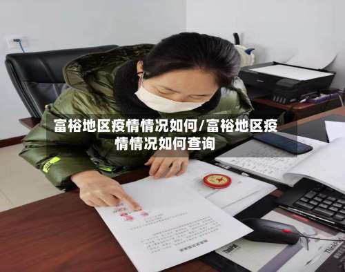 富裕地区疫情情况如何/富裕地区疫情情况如何查询-第1张图片