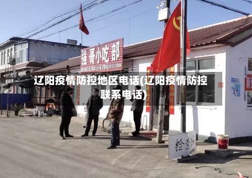 辽阳疫情防控地区电话(辽阳疫情防控联系电话)-第1张图片