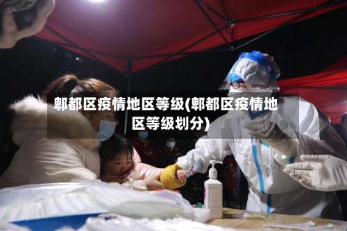 郫都区疫情地区等级(郫都区疫情地区等级划分)-第2张图片