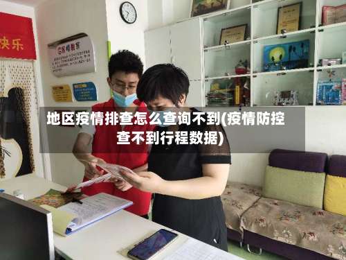 地区疫情排查怎么查询不到(疫情防控查不到行程数据)-第1张图片