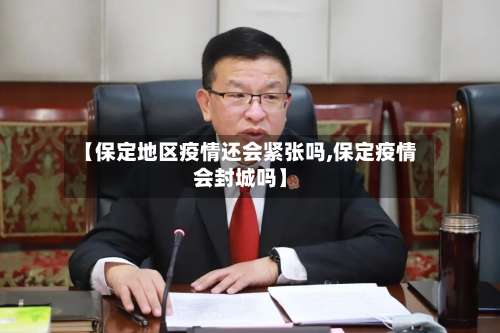 【保定地区疫情还会紧张吗,保定疫情会封城吗】-第1张图片