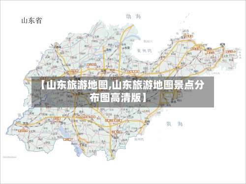【山东旅游地图,山东旅游地图景点分布图高清版】-第2张图片