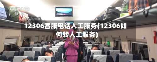 12306客服电话人工服务(12306如何转人工服务)-第2张图片