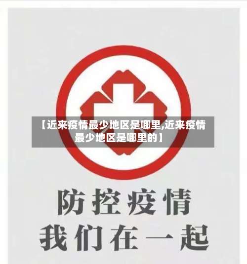 【近来疫情最少地区是哪里,近来疫情最少地区是哪里的】-第1张图片