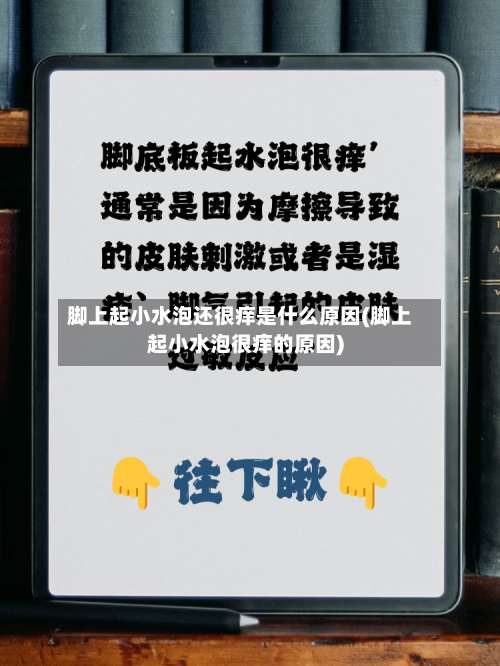 脚上起小水泡还很痒是什么原因(脚上起小水泡很痒的原因)-第3张图片