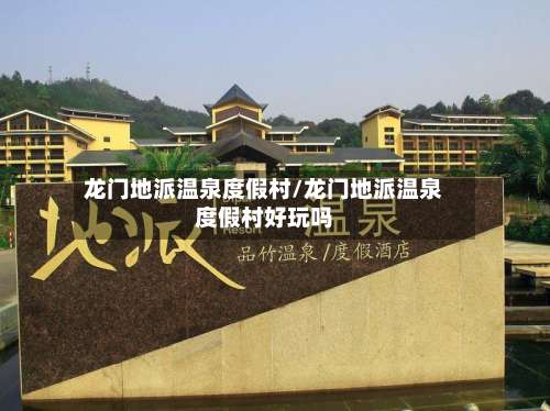 龙门地派温泉度假村/龙门地派温泉度假村好玩吗-第2张图片