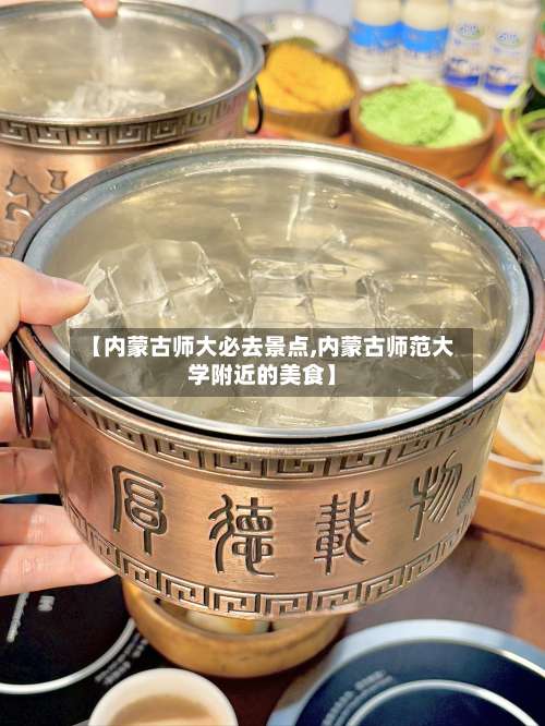 【内蒙古师大必去景点,内蒙古师范大学附近的美食】-第1张图片