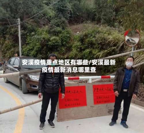 安溪疫情重点地区有哪些/安溪最新疫情最新消息哪里查-第1张图片