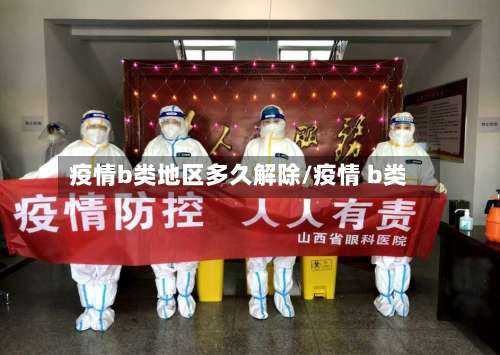 疫情b类地区多久解除/疫情 b类-第3张图片