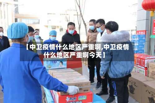 【中卫疫情什么地区严重啊,中卫疫情什么地区严重啊今天】-第3张图片