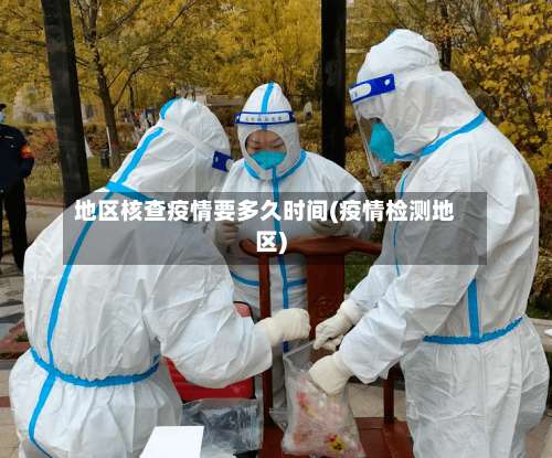 地区核查疫情要多久时间(疫情检测地区)-第1张图片