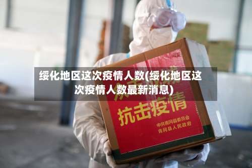 绥化地区这次疫情人数(绥化地区这次疫情人数最新消息)-第2张图片