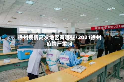 徐州疫情高发地区有哪些/2021徐州疫情严重吗-第2张图片