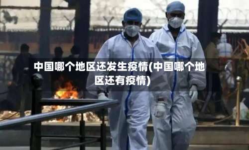 中国哪个地区还发生疫情(中国哪个地区还有疫情)-第1张图片