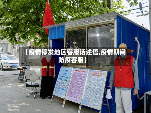【疫情停发地区客服话述语,疫情期间防疫客服】-第1张图片