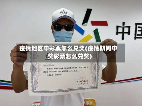 疫情地区中彩票怎么兑奖(疫情期间中奖彩票怎么兑奖)-第1张图片