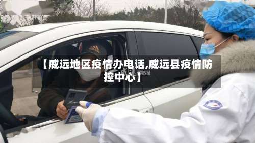 【威远地区疫情办电话,威远县疫情防控中心】-第2张图片