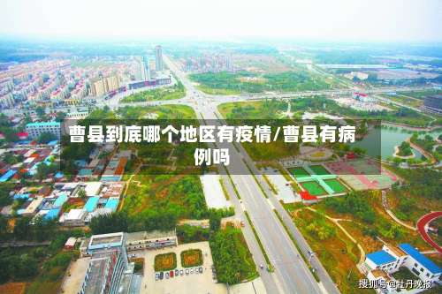 曹县到底哪个地区有疫情/曹县有病例吗-第2张图片