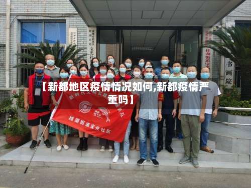 【新都地区疫情情况如何,新都疫情严重吗】-第2张图片