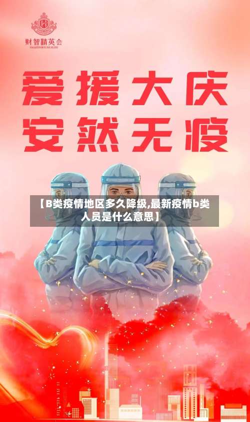 【B类疫情地区多久降级,最新疫情b类人员是什么意思】-第3张图片