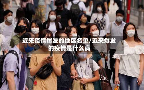 近来疫情爆发的地区名单/近来爆发的疫情是什么病-第2张图片