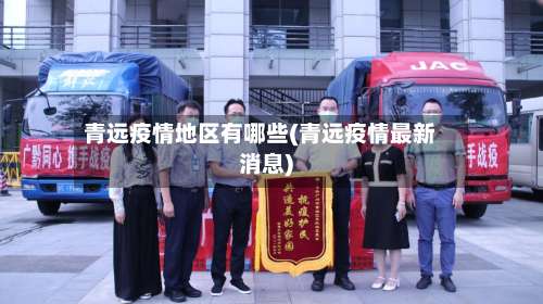 青远疫情地区有哪些(青远疫情最新消息)-第1张图片