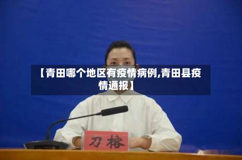 【青田哪个地区有疫情病例,青田县疫情通报】-第1张图片