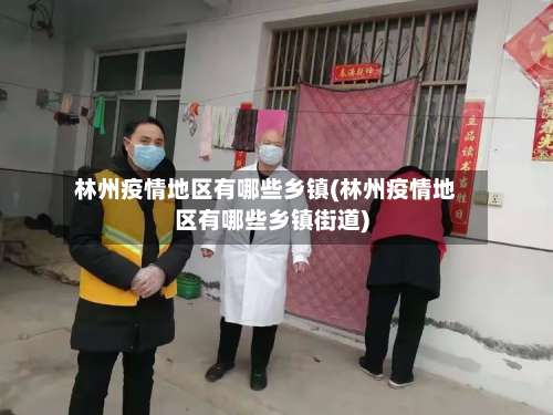 林州疫情地区有哪些乡镇(林州疫情地区有哪些乡镇街道)-第2张图片