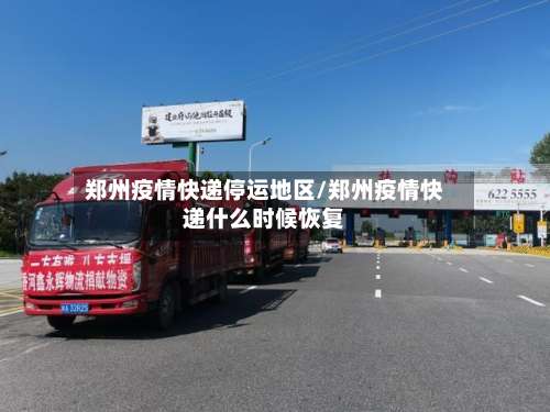 郑州疫情快递停运地区/郑州疫情快递什么时候恢复-第2张图片