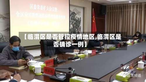 【临渭区是否管控疫情地区,临渭区是否确诊一例】-第1张图片