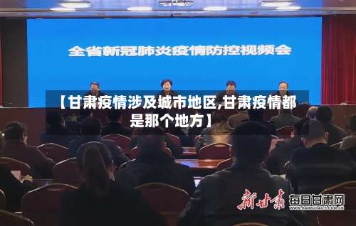 【甘肃疫情涉及城市地区,甘肃疫情都是那个地方】-第1张图片