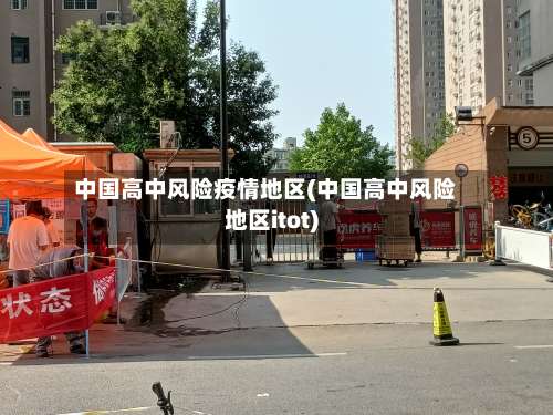 中国高中风险疫情地区(中国高中风险地区itot)-第2张图片