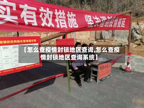 【怎么查疫情封锁地区查询,怎么查疫情封锁地区查询系统】-第2张图片