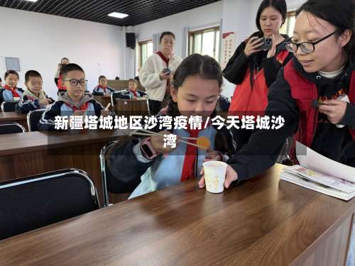 新疆塔城地区沙湾疫情/今天塔城沙湾-第1张图片