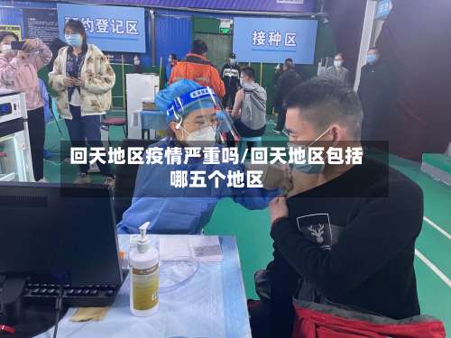 回天地区疫情严重吗/回天地区包括哪五个地区-第1张图片