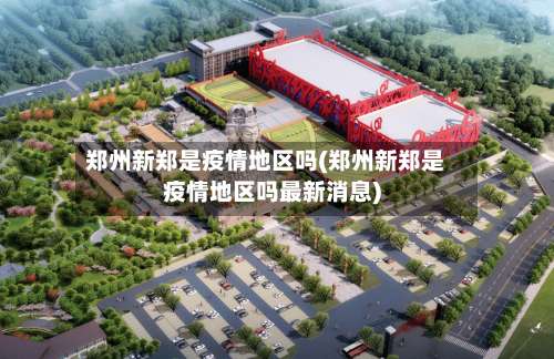 郑州新郑是疫情地区吗(郑州新郑是疫情地区吗最新消息)-第1张图片