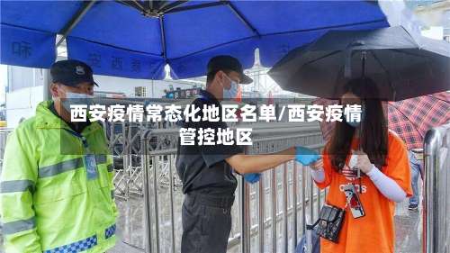 西安疫情常态化地区名单/西安疫情管控地区-第2张图片