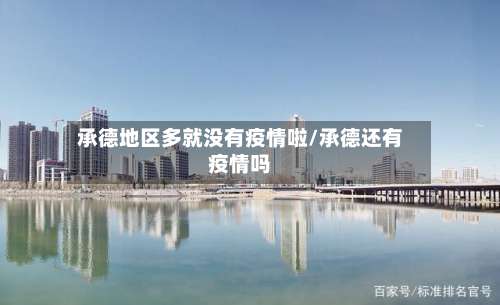 承德地区多就没有疫情啦/承德还有疫情吗-第2张图片