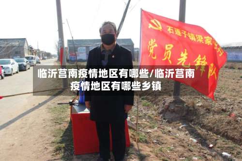 临沂莒南疫情地区有哪些/临沂莒南疫情地区有哪些乡镇-第2张图片